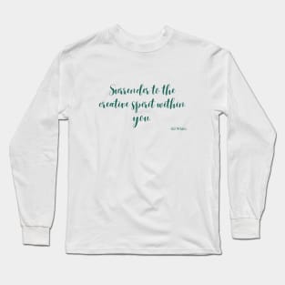 Surrender to the creative spirit within you Long Sleeve T-Shirt